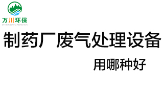 制藥廠廢氣處理設(shè)備用哪種好？
